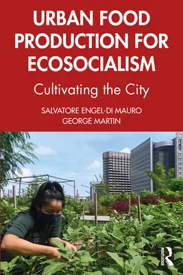 Production alimentaire urbaine pour l'écosocialisme : Cultiver la ville - Urban Food Production for Ecosocialism: Cultivating the City
