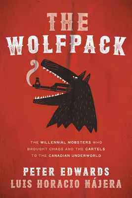 Le Wolfpack : Les mafieux millénaires qui ont apporté le chaos et les cartels à la pègre canadienne - The Wolfpack: The Millennial Mobsters Who Brought Chaos and the Cartels to the Canadian Underworld