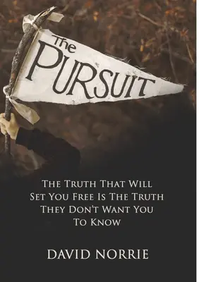 La poursuite : La vérité qui vous libérera est la vérité qu'ils ne veulent pas que vous sachiez - The Pursuit: The Truth That Will Set You Free Is The Truth They Don't Want You To Know