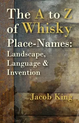 L'A à Z des noms de lieux du whisky : Paysage, langue et invention - The A to Z of Whisky Place-Names: Landscape, Language & Invention