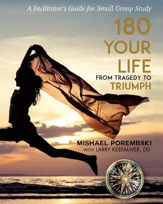 180 Votre vie, de la tragédie au triomphe : Un guide d'animation de 12 mois pour l'étude en petit groupe - 180 Your Life From Tragedy to Triumph: A 12-Month Facilitator's Guide for Small Group Study