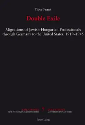 Le double exil : les migrations des professionnels juifs-hongrois à travers l'Allemagne vers les États-Unis, 1919-1945 - Double Exile; Migrations of Jewish-Hungarian Professionals through Germany to the United States, 1919-1945