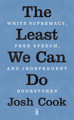 Le moins que nous puissions faire : La suprématie blanche, la liberté d'expression et les librairies indépendantes - The Least We Can Do: White Supremacy, Free Speech, and Independent Bookstores