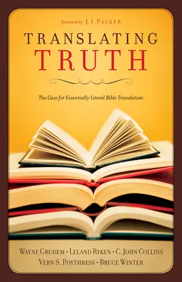 Traduire la vérité : les arguments en faveur d'une traduction essentiellement littérale de la Bible - Translating Truth: The Case for Essentially Literal Bible Translation