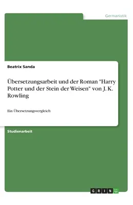 bersetzungsarbeit und der Roman Harry Potter und der Stein der Weisen von J. K. Rowling : Une comparaison entre les deux romans - bersetzungsarbeit und der Roman Harry Potter und der Stein der Weisen von J. K. Rowling: Ein bersetzungsvergleich