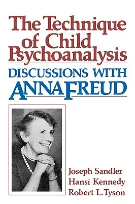 Technique de la psychanalyse de l'enfant : Discussions avec Anna Freud - Technique of Child Psychoanalysis: Discussions with Anna Freud