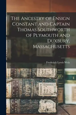 L'ascendance de l'enseigne Constant et du capitaine Thomas Southworth de Plymouth et Duxbury, Massachusetts - The Ancestry of Ensign Constant and Captain Thomas Southworth of Plymouth and Duxbury, Massachusetts