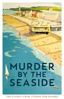 Meurtre au bord de la mer - Histoires criminelles classiques pour l'été - Murder by the Seaside - Classic Crime Stories for Summer