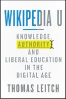 Wikipedia U : Connaissance, autorité et éducation libérale à l'ère numérique - Wikipedia U: Knowledge, Authority, and Liberal Education in the Digital Age