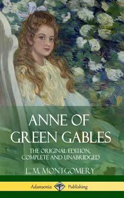 Anne aux pignons verts : L'édition originale, complète et non abrégée (couverture rigide) - Anne of Green Gables: The Original Edition, Complete and Unabridged (Hardcover)