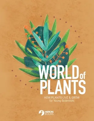 Le monde des plantes : Comment les plantes vivent et poussent pour les jeunes scientifiques - World of Plants: How plants live & grow for Young Scientists