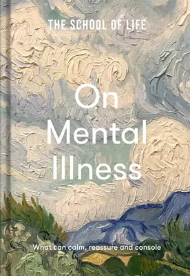 L'école de la vie : La maladie mentale : Ce qui peut calmer, rassurer et consoler - The School of Life: On Mental Illness: What Can Calm, Reassure and Console