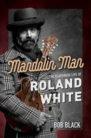 Mandolin Man : La vie de Roland White dans la musique bluegrass - Mandolin Man: The Bluegrass Life of Roland White
