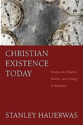 L'existence chrétienne aujourd'hui : Essais sur l'Église, le monde et la vie entre les deux - Christian Existence Today: Essays on Church, World, and Living in Between