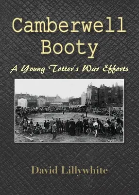 Le butin de Camberwell : Les efforts de guerre d'un jeune Totter - Camberwell Booty: A Young Totter's War Efforts