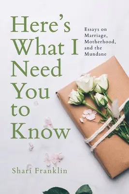 Voici ce que j'ai besoin que tu saches : Essais sur le mariage, la maternité et le quotidien - Here's What I Need You to Know: Essays on Marriage, Motherhood, and the Mundane