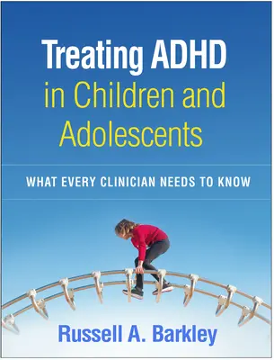 Traiter le TDAH chez les enfants et les adolescents : Ce que tout clinicien doit savoir - Treating ADHD in Children and Adolescents: What Every Clinician Needs to Know