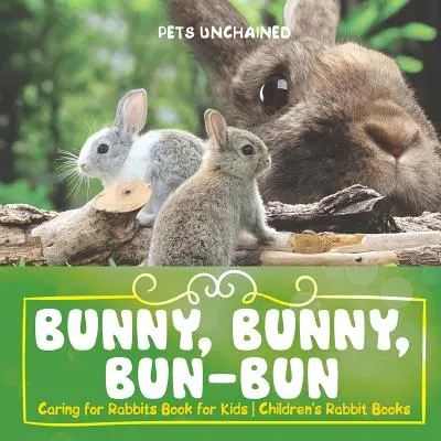 Bunny, Bunny, Bun-Bun - Livre pour enfants sur les soins aux lapins Livres pour enfants sur les lapins - Bunny, Bunny, Bun-Bun - Caring for Rabbits Book for Kids Children's Rabbit Books