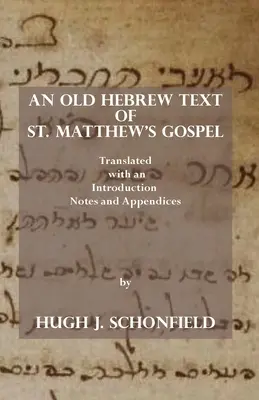 Un texte hébreu ancien de l'Évangile de saint Matthieu : Traduit et accompagné d'une introduction, de notes et d'annexes - An Old Hebrew Text of St. Matthew's Gospel: Translated and with an Introduction Notes and Appendices