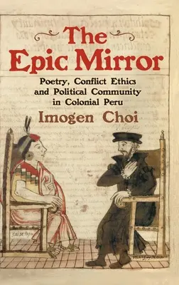 Le miroir épique : Poésie, éthique des conflits et communauté politique dans le Pérou colonial - The Epic Mirror: Poetry, Conflict Ethics and Political Community in Colonial Peru