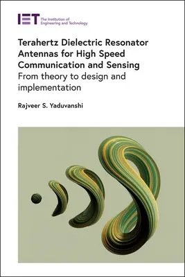 Terahertz Dielectric Resonator Antennas for High Speed Communication and Sensing : De la théorie à la conception et à la mise en œuvre - Terahertz Dielectric Resonator Antennas for High Speed Communication and Sensing: From Theory to Design and Implementation