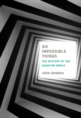 Six choses impossibles : Le mystère du monde quantique - Six Impossible Things: The Mystery of the Quantum World