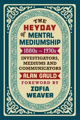 L'âge d'or de la médiumnité mentale : 1880-1930 : ENQUÊTEURS, MÉDIUMS ET COMMUNICATEURS - The Heyday of Mental Mediumship: 1880s - 1930s: INVESTIGATORS, MEDIUMS AND COMMUNICATORS