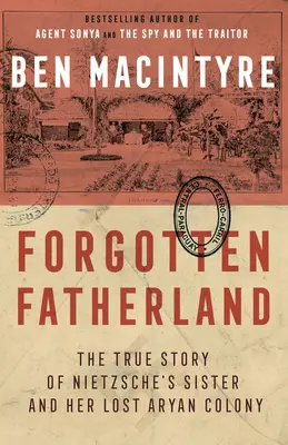 La patrie oubliée : L'histoire vraie de la sœur de Nietzsche et de sa colonie aryenne perdue - Forgotten Fatherland: The True Story of Nietzsche's Sister and Her Lost Aryan Colony