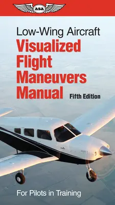 Manuel de manœuvres de vol visualisées pour les aéronefs à voilure basse : Pour les pilotes en formation - Low-Wing Aircraft Visualized Flight Maneuvers Manual: For Pilots in Training