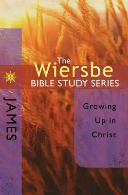 Série d'études bibliques Wiersbe : Jacques : Grandir en Christ - The Wiersbe Bible Study Series: James: Growing Up in Christ