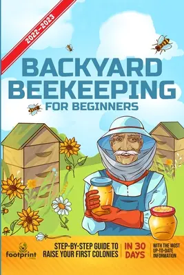 L'apiculture de jardin pour les débutants 2022-2023 : Guide pas à pas pour élever vos premières colonies en 30 jours avec les informations les plus récentes. - Backyard Beekeeping For Beginners 2022-2023: Step-By-Step Guide To Raise Your First Colonies in 30 Days With The Most Up-To-Date Information