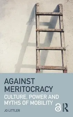 Contre la méritocratie : Culture, pouvoir et mythes de la mobilité - Against Meritocracy: Culture, power and myths of mobility