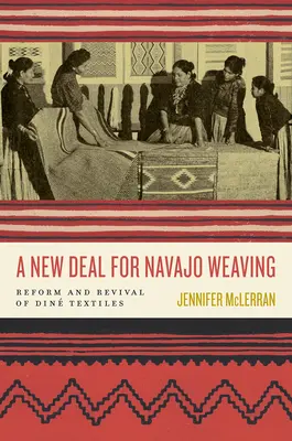 Une nouvelle donne pour le tissage navajo : Réforme et renaissance des textiles Din - A New Deal for Navajo Weaving: Reform and Revival of Din Textiles