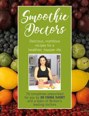 Smoothie Doctors : Des recettes délicieuses et nutritives pour une vie plus saine et plus heureuse - Smoothie Doctors: Delicious, Nutritious Recipes for a Healthier, Happier Life