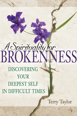 Une spiritualité de la rupture : Découvrir son moi profond dans les moments difficiles - A Spirituality for Brokenness: Discovering Your Deepest Self in Difficult Times