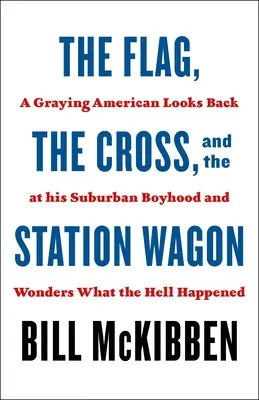 Le drapeau, la croix et le break : Un Américain grisonnant se souvient de son enfance en banlieue et se demande ce qui s'est passé. - The Flag, the Cross, and the Station Wagon: A Graying American Looks Back at His Suburban Boyhood and Wonders What the Hell Happened