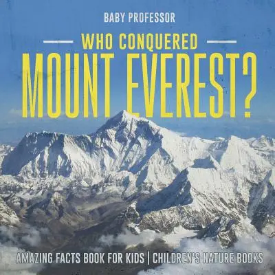 Qui a conquis l'Everest ? Livre de faits étonnants pour les enfants Livres sur la nature pour les enfants - Who Conquered Mount Everest? Amazing Facts Book for Kids Children's Nature Books