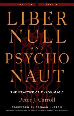 Liber Null & Psychonaut : La pratique de la magie du chaos (édition revue et augmentée) - Liber Null & Psychonaut: The Practice of Chaos Magic (Revised and Expanded Edition)