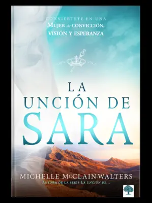 L'onction de Sarah : Devenir une femme de conviction, de vision et d'espérance - La Uncin de Sara: Convirtete En Una Mujer de Conviccin, Visin Y Esperanza