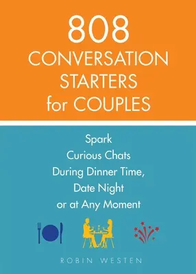 808 Conversation Starters for Couples : Susciter des discussions curieuses à l'heure du dîner, lors d'un rendez-vous galant ou à tout autre moment. - 808 Conversation Starters for Couples: Spark Curious Chats During Dinner Time, Date Night or Any Moment