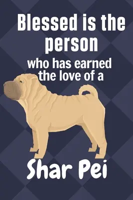 La personne qui a gagné l'amour d'un Shar Pei est bénie : Pour les fans de Shar Pei - Blessed is the person who has earned the love of a Shar Pei: For Shar Pei Dog Fans
