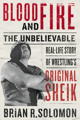Sang et feu : l'incroyable histoire de la vie réelle du Sheik original de la lutte - Blood and Fire: The Unbelievable Real-Life Story of Wrestling's Original Sheik