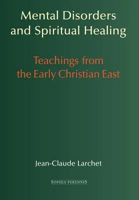 Troubles mentaux et guérison spirituelle : Enseignements de l'Orient chrétien primitif - Mental Disorders and Spiritual Healing: Teachings from the Early Christian East