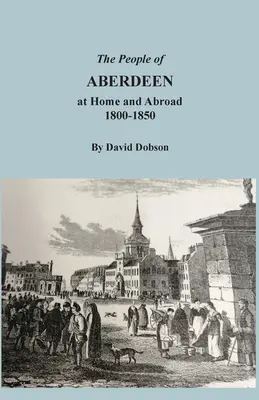 Les habitants d'Aberdeen dans leur pays et à l'étranger, 1800-1850 - The People of Aberdeen at Home and Abroad, 1800-1850