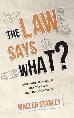 La loi dit quoi ? Des choses que vous ne saviez pas sur la loi (mais que vous devriez vraiment savoir !) - The Law Says What?: Stuff You Didn't Know About the Law (but Really Should!)