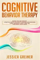 La thérapie cognitivo-comportementale : Un guide pratique, étape par étape, pour gérer et surmonter le stress, la dépression, l'anxiété, la panique et d'autres problèmes de santé mentale. - Cognitive Behavior Therapy: A Practical Step By Step Guide To Managing And Overcoming Stress, Depression, Anxiety, Panic, And Other Mental Health