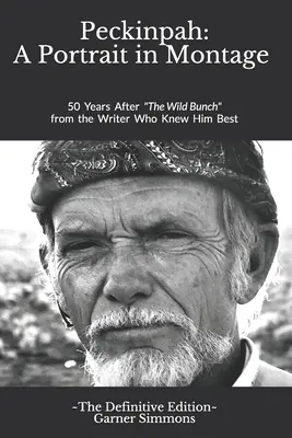 Peckinpah : un portrait en montage - L'édition définitive : 50 ans après The Wild Bunch, par le scénariste qui le connaissait le mieux - Peckinpah: A Portrait in Montage - The Definitive Edition: 50 Years After The Wild Bunch from the Writer Who Knew Him Best