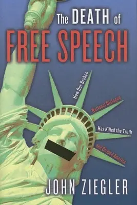 La mort de la liberté d'expression : Comment notre dialogue national brisé a tué la vérité et divisé l'Amérique - The Death of Free Speech: How Our Broken National Dialogue Has Killed the Truth and Divided America