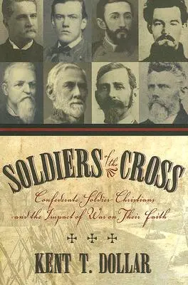 Les soldats de la croix : Les chrétiens soldats confédérés et l'impact de la guerre sur leur foi - Soldiers of the Cross: Confederate Soldier-Christians and the Impact of War on Their Faith