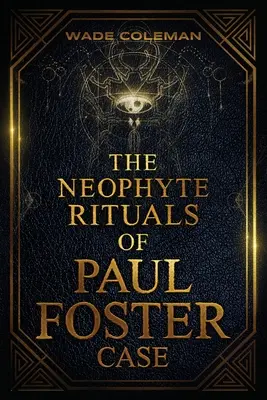 Les rituels néophytes de Paul Foster Case : La magie cérémonielle - The Neophyte Rituals of Paul Foster Case: Ceremonial Magic